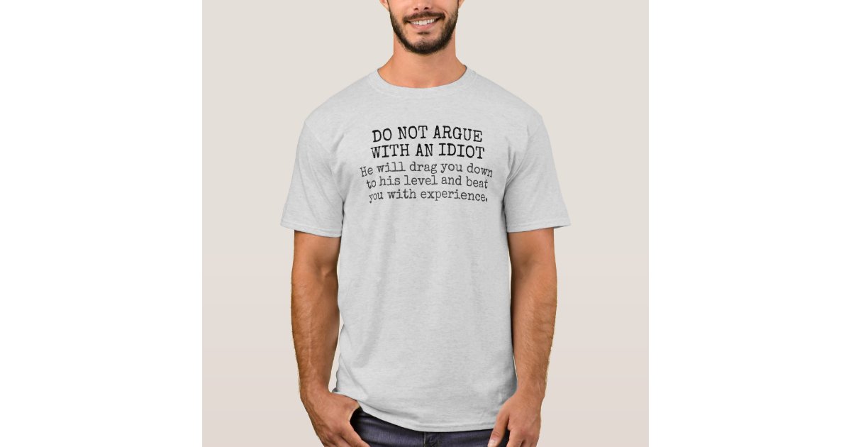 Do Not Argue With An Idiot Funny T Shirt Zazzle Com